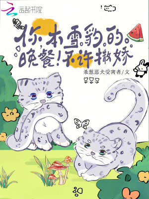 你，本雪豹的晚餐！不许撒娇！